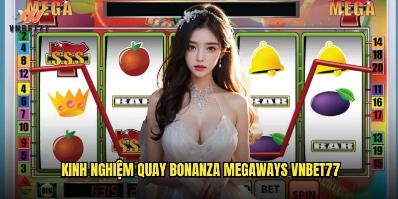 Kinh nghiệm quay Bonanza Megaways vnbet77