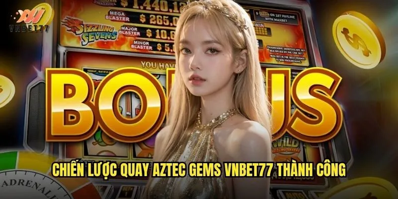 Chiến lược quay Aztec Gems vnbet77 thành công