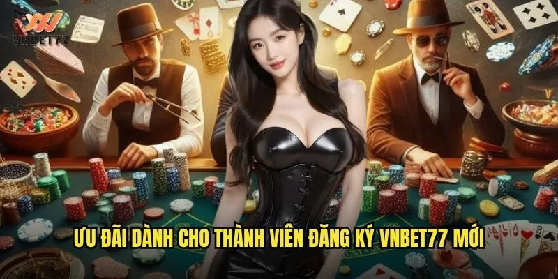 Ưu đãi dành cho thành viên đăng ký vnbet77 mới