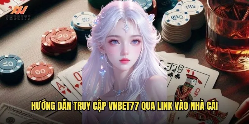 Hướng dẫn truy cập vnbet77 qua link vào nhà cái